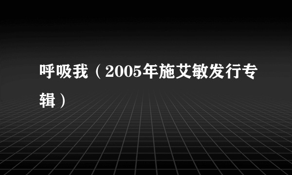呼吸我（2005年施艾敏发行专辑）