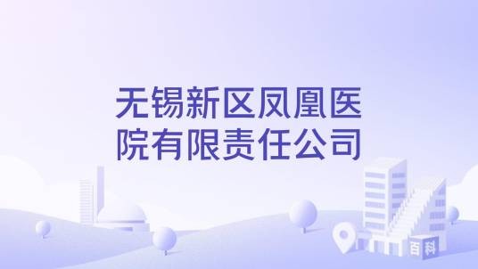 无锡新区凤凰医院有限责任公司