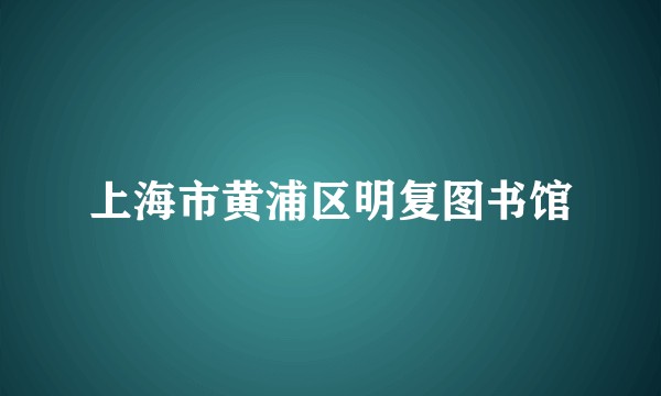 上海市黄浦区明复图书馆