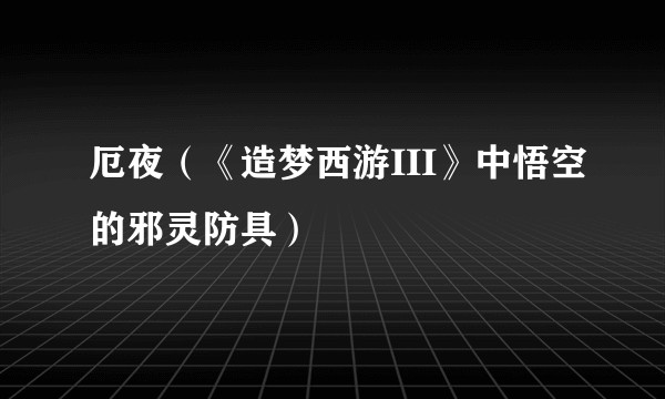 厄夜（《造梦西游III》中悟空的邪灵防具）