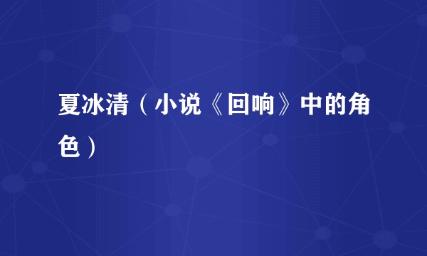 夏冰清(小说《回响》中的角色)