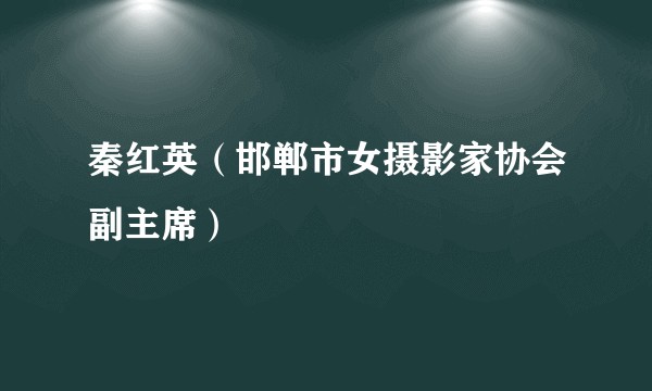 秦红英(邯郸市女摄影家协会副主席)