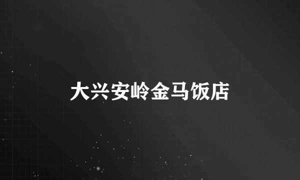 大兴安岭金马饭店