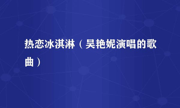 热恋冰淇淋（吴艳妮演唱的歌曲）