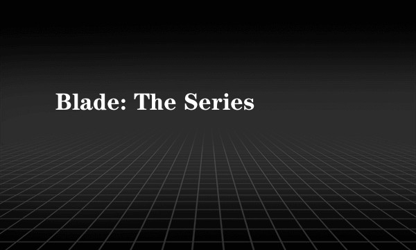 Blade: The Series