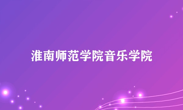 淮南师范学院音乐学院