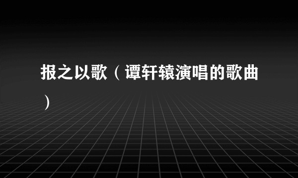 报之以歌（谭轩辕演唱的歌曲）
