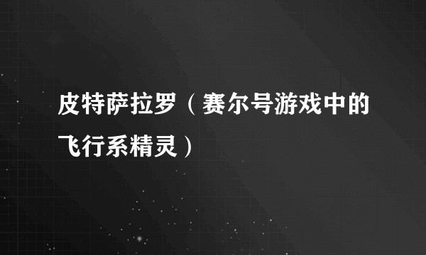 皮特萨拉罗（赛尔号游戏中的飞行系精灵）