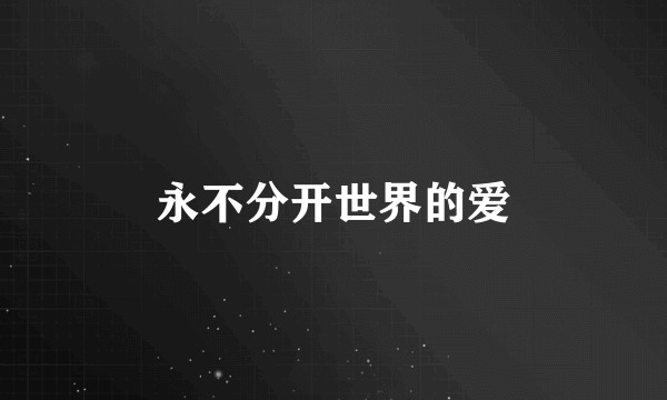 永不分开世界的爱