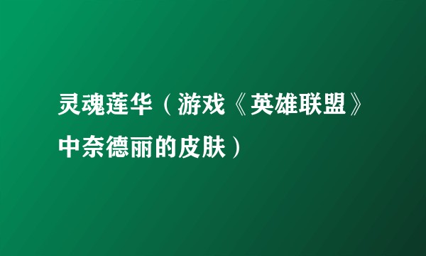 灵魂莲华（游戏《英雄联盟》中奈德丽的皮肤）