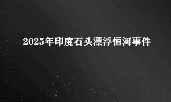 2025年印度石头漂浮恒河事件