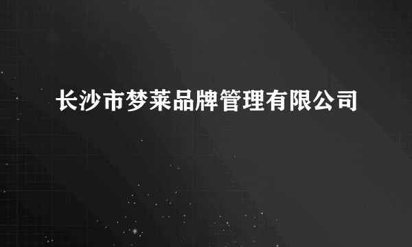 长沙市梦莱品牌管理有限公司