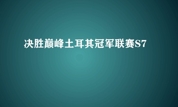 决胜巅峰土耳其冠军联赛S7