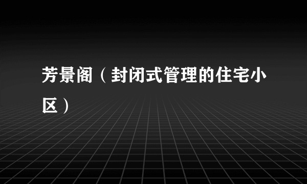 芳景阁（封闭式管理的住宅小区）