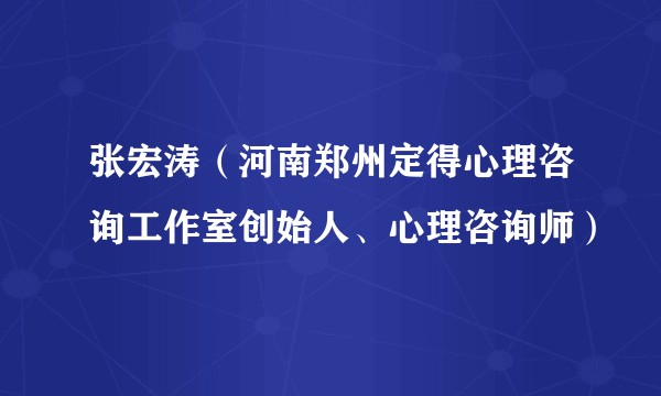 张宏涛(河南郑州定得心理咨询工作室创始人、心理咨询师)