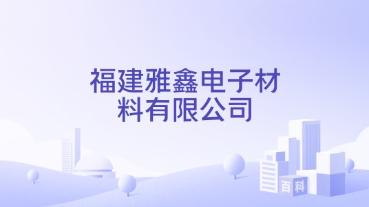 福建雅鑫电子材料有限公司