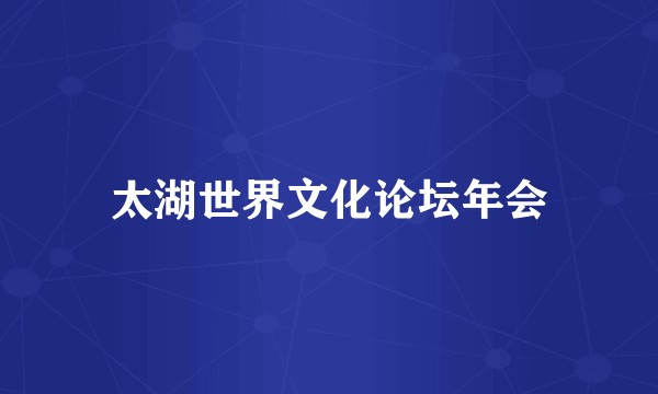 太湖世界文化论坛年会