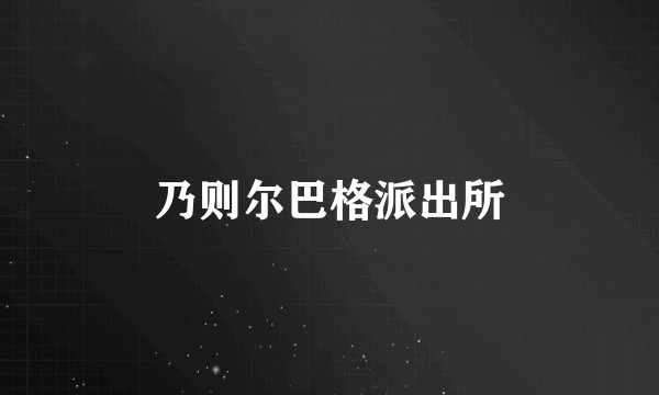 乃则尔巴格派出所