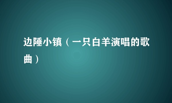 边陲小镇（一只白羊演唱的歌曲）