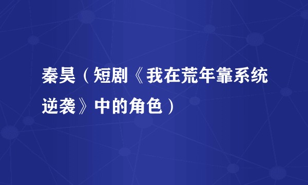 秦昊（短剧《我在荒年靠系统逆袭》中的角色）