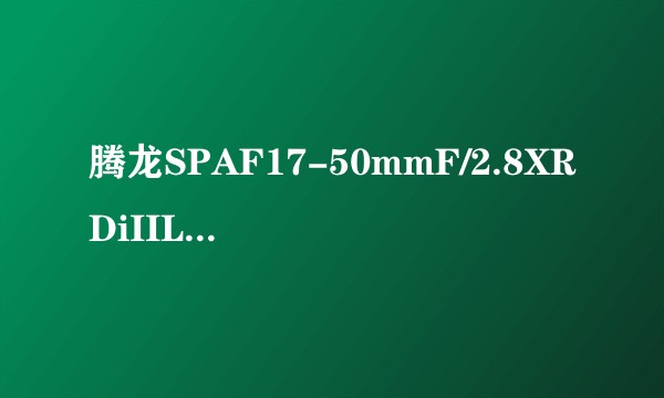 腾龙SPAF17-50mmF/2.8XRDiIILDAspherical