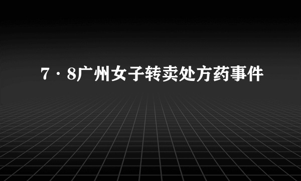 7·8广州女子转卖处方药事件