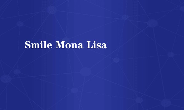 Smile Mona Lisa