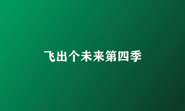 飞出个未来第四季