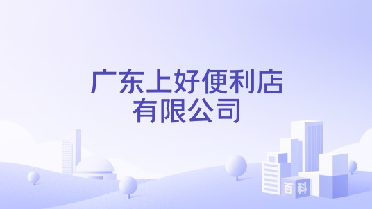 广东上好便利店有限公司
