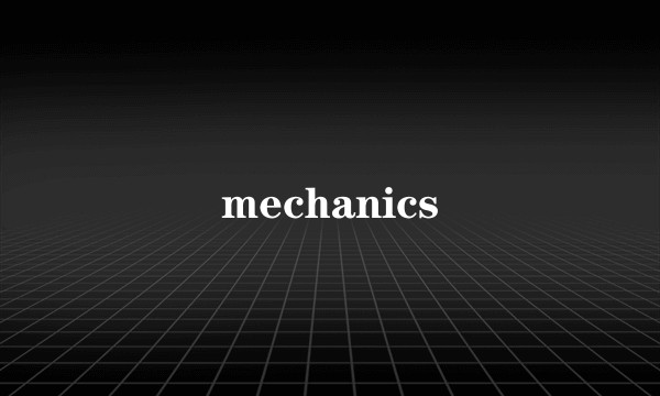 mechanics