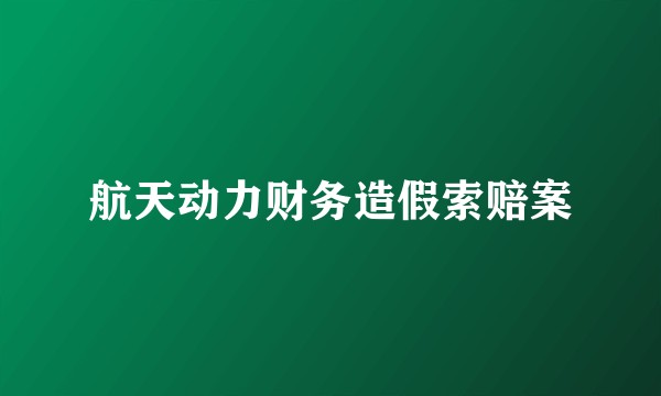 航天动力财务造假索赔案