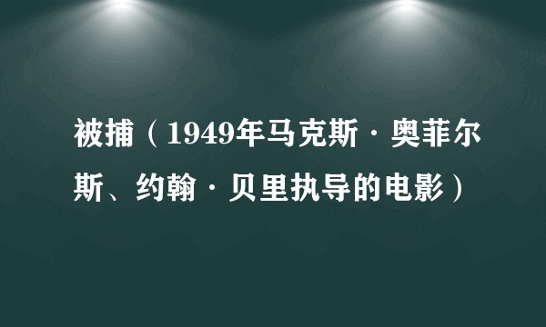 被捕（1949年马克斯·奥菲尔斯、约翰·贝里执导的电影）