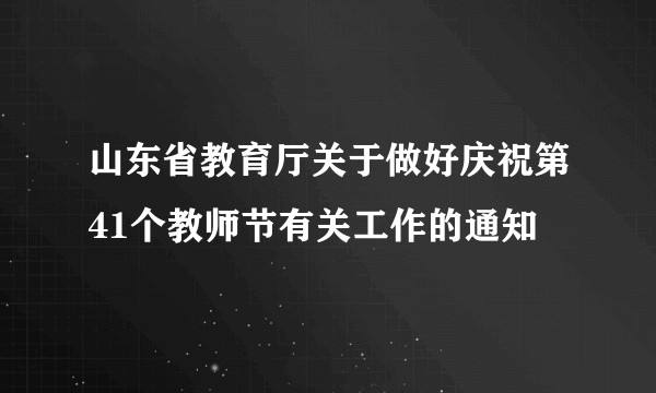 山东省教育厅关于做好庆祝第41个教师节有关工作的通知