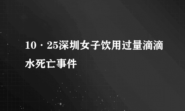 10·25深圳女子饮用过量滴滴水死亡事件