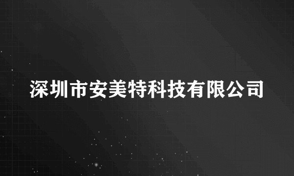 深圳市安美特科技有限公司