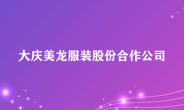 大庆美龙服装股份合作公司