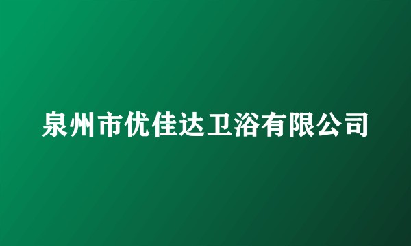 泉州市优佳达卫浴有限公司