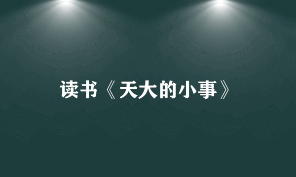 读书《天大的小事》