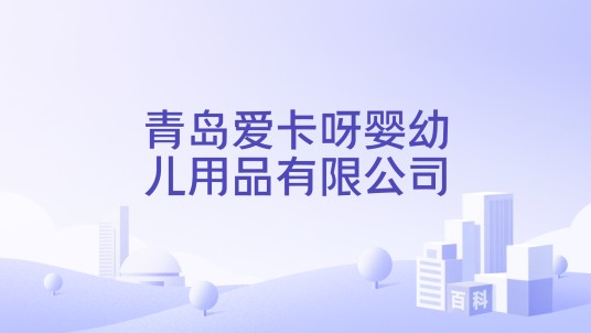 青岛爱卡呀婴幼儿用品有限公司