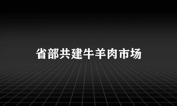 省部共建牛羊肉市场
