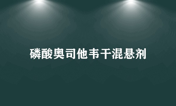 磷酸奥司他韦干混悬剂