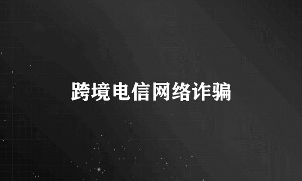 跨境电信网络诈骗