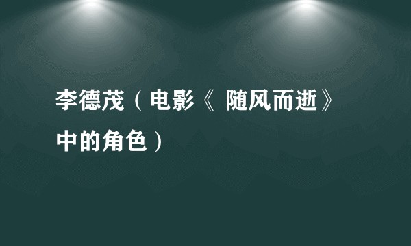 李德茂（电影《 随风而逝》中的角色）