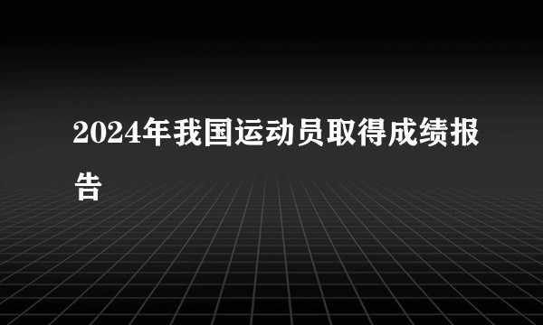2024年我国运动员取得成绩报告