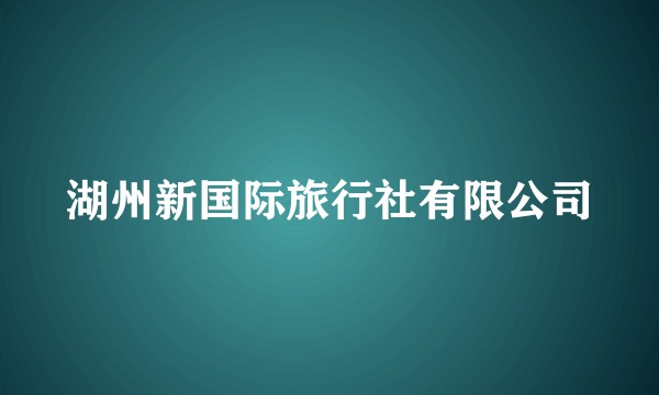 湖州新国际旅行社有限公司