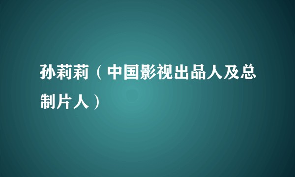 孙莉莉（中国影视出品人及总制片人）