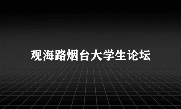 观海路烟台大学生论坛