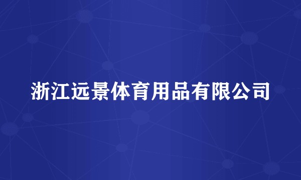 浙江远景体育用品有限公司