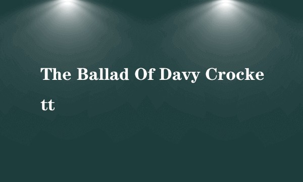 The Ballad Of Davy Crockett