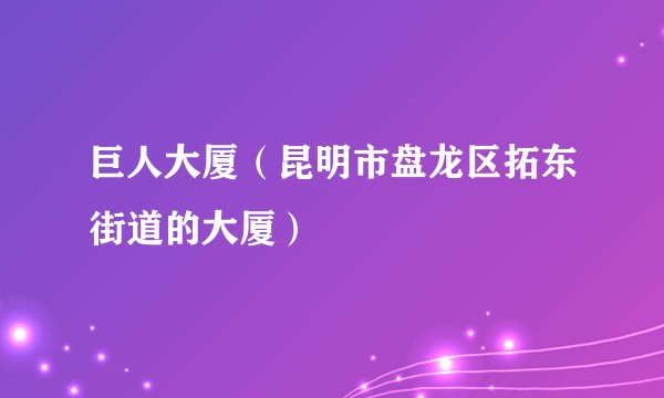 巨人大厦(昆明市盘龙区拓东街道的大厦)